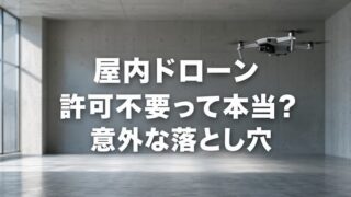 ドローン練習に最適！「屋内」の許可不要条件と、必須の”もう１つの許可” 