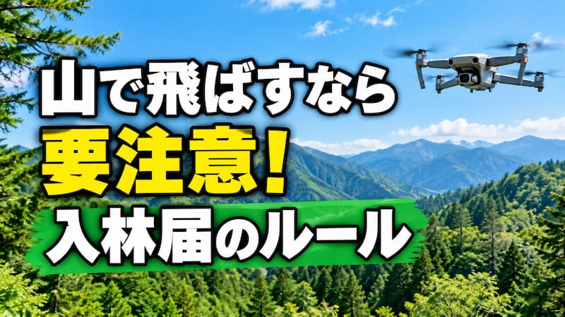 入林届なしのドローン飛行は違反？ 国有林・民有林のルールと書き方まとめ